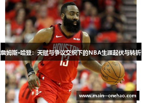 詹姆斯·哈登:天赋与争议交织下的NBA生涯起伏与转折 詹姆斯·哈登:天赋与争议交织下的NBA生涯起伏与转折