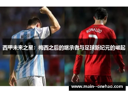 西甲未来之星：梅西之后的继承者与足球新纪元的崛起