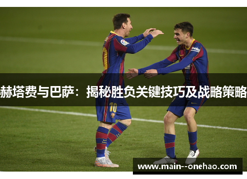 赫塔费与巴萨：揭秘胜负关键技巧及战略策略
