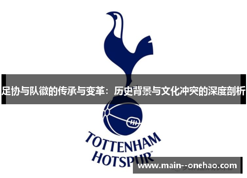 足协与队徽的传承与变革:历史背景与文化冲突的深度剖析 足协与队徽的传承与变革:历史背景与文化冲突的深度剖析