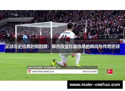 足球历史经典时刻回顾：那些改变比赛格局的瞬间与传奇进球
