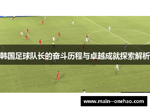 韩国足球队长的奋斗历程与卓越成就探索解析