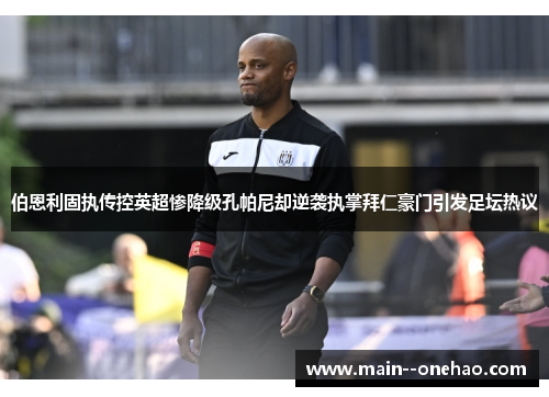 伯恩利固执传控英超惨降级孔帕尼却逆袭执掌拜仁豪门引发足坛热议